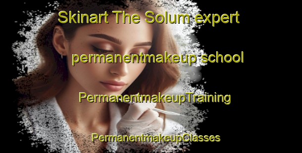 Skinart The Solum expert permanentmakeup school | PermanentmakeupTraining | PermanentmakeupClasses | SkinartTraining-Sweden