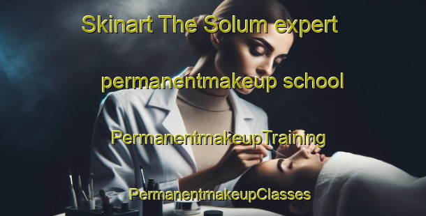 Skinart The Solum expert permanentmakeup school | PermanentmakeupTraining | PermanentmakeupClasses | SkinartTraining-Sweden