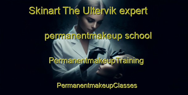 Skinart The Ultervik expert permanentmakeup school | PermanentmakeupTraining | PermanentmakeupClasses | SkinartTraining-Sweden