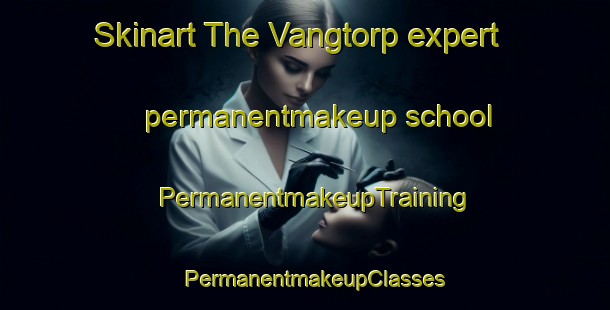 Skinart The Vangtorp expert permanentmakeup school | PermanentmakeupTraining | PermanentmakeupClasses | SkinartTraining-Sweden