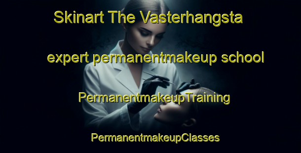Skinart The Vasterhangsta expert permanentmakeup school | PermanentmakeupTraining | PermanentmakeupClasses | SkinartTraining-Sweden