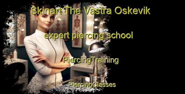 Skinart The Vastra Oskevik expert piercing school | #PiercingTraining #PiercingClasses #SkinartTraining-Sweden