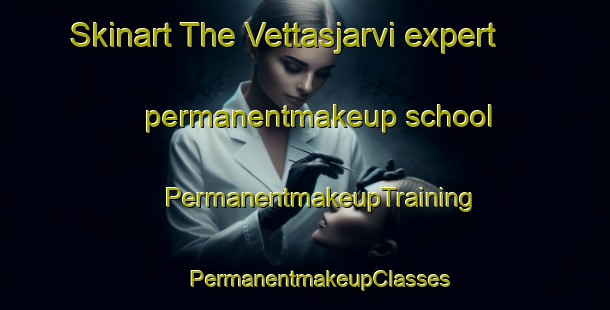 Skinart The Vettasjarvi expert permanentmakeup school | #PermanentmakeupTraining #PermanentmakeupClasses #SkinartTraining-Sweden