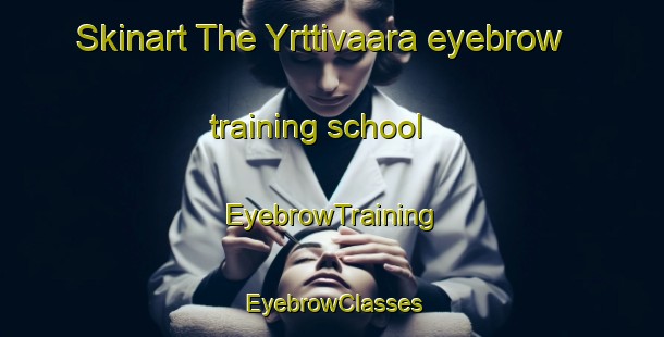 Skinart The Yrttivaara eyebrow training school | EyebrowTraining | EyebrowClasses | SkinartTraining-Sweden