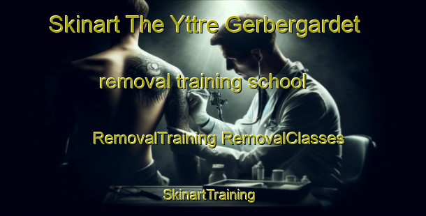 Skinart The Yttre Gerbergardet removal training school | #RemovalTraining #RemovalClasses #SkinartTraining-Sweden