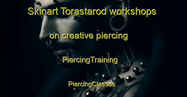 Skinart Torastarod workshops on creative piercing | PiercingTraining | PiercingClasses | SkinartTraining-Sweden