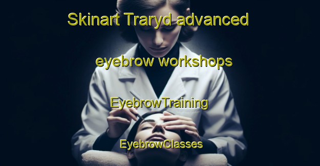 Skinart Traryd advanced eyebrow workshops | EyebrowTraining | EyebrowClasses | SkinartTraining-Sweden