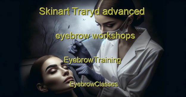Skinart Traryd advanced eyebrow workshops | EyebrowTraining | EyebrowClasses | SkinartTraining-Sweden