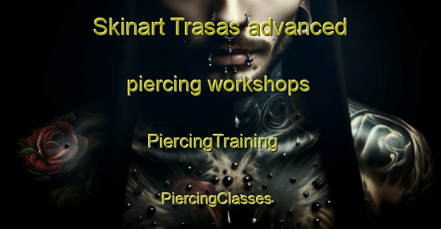 Skinart Trasas advanced piercing workshops | PiercingTraining | PiercingClasses | SkinartTraining-Sweden