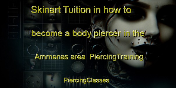 Skinart Tuition in how to become a body piercer in the Ammenas area | PiercingTraining | PiercingClasses | SkinartTraining-Sweden
