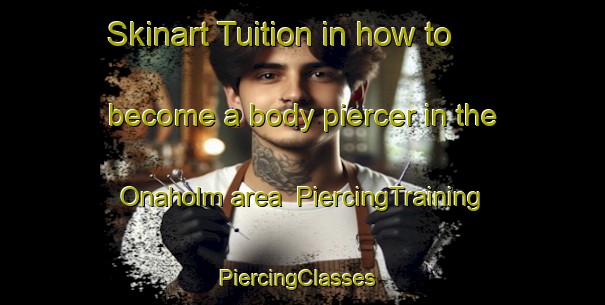 Skinart Tuition in how to become a body piercer in the Onaholm area | PiercingTraining | PiercingClasses | SkinartTraining-Sweden