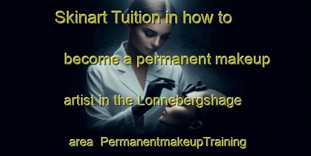 Skinart Tuition in how to become a permanent makeup artist in the Lonnebergshage area | PermanentmakeupTraining | PermanentmakeupClasses | SkinartTraining-Sweden