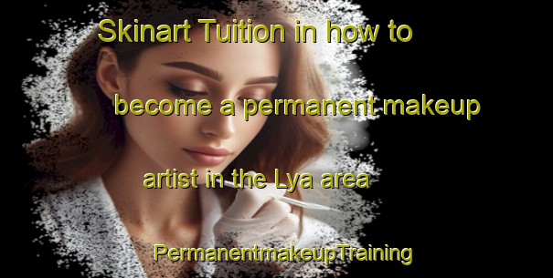 Skinart Tuition in how to become a permanent makeup artist in the Lya area | PermanentmakeupTraining | PermanentmakeupClasses | SkinartTraining-Sweden