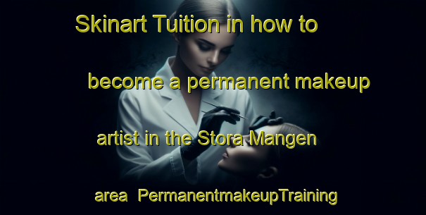 Skinart Tuition in how to become a permanent makeup artist in the Stora Mangen area | PermanentmakeupTraining | PermanentmakeupClasses | SkinartTraining-Sweden