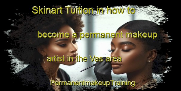 Skinart Tuition in how to become a permanent makeup artist in the Vas area | PermanentmakeupTraining | PermanentmakeupClasses | SkinartTraining-Sweden