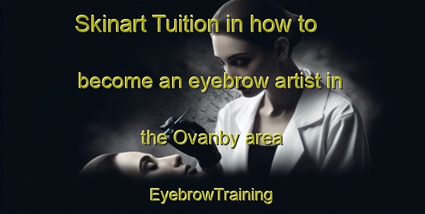 Skinart Tuition in how to become an eyebrow artist in the Ovanby area | EyebrowTraining | EyebrowClasses | SkinartTraining-Sweden