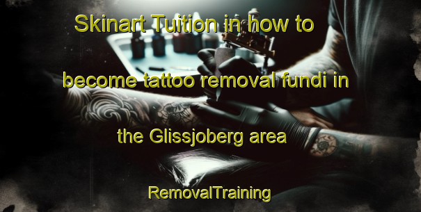 Skinart Tuition in how to become tattoo removal fundi in the Glissjoberg area | RemovalTraining | RemovalClasses | SkinartTraining-Sweden