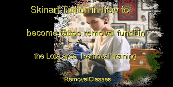 Skinart Tuition in how to become tattoo removal fundi in the Lota area | RemovalTraining | RemovalClasses | SkinartTraining-Sweden