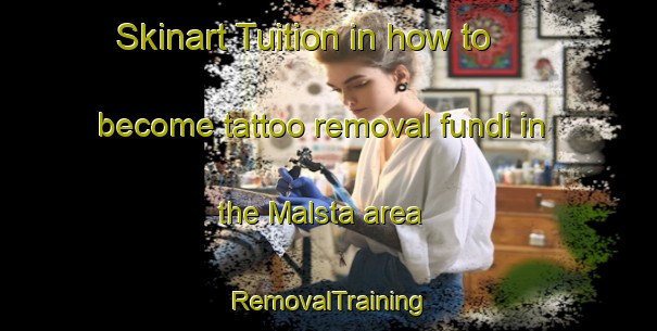 Skinart Tuition in how to become tattoo removal fundi in the Malsta area | RemovalTraining | RemovalClasses | SkinartTraining-Sweden