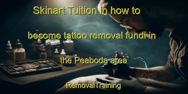 Skinart Tuition in how to become tattoo removal fundi in the Peaboda area | RemovalTraining | RemovalClasses | SkinartTraining-Sweden