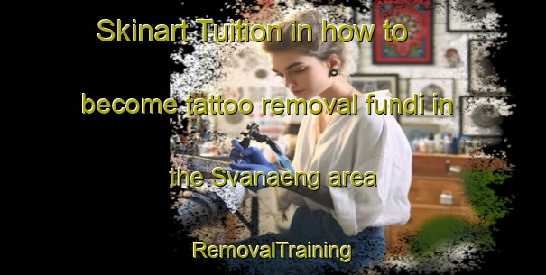 Skinart Tuition in how to become tattoo removal fundi in the Svanaeng area | RemovalTraining | RemovalClasses | SkinartTraining-Sweden