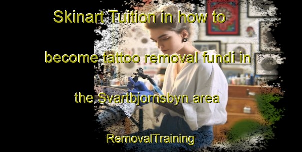 Skinart Tuition in how to become tattoo removal fundi in the Svartbjornsbyn area | RemovalTraining | RemovalClasses | SkinartTraining-Sweden