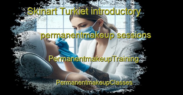 Skinart Turkiet introductory permanentmakeup sessions | PermanentmakeupTraining | PermanentmakeupClasses | SkinartTraining-Sweden