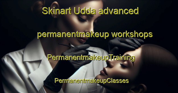 Skinart Udda advanced permanentmakeup workshops | PermanentmakeupTraining | PermanentmakeupClasses | SkinartTraining-Sweden