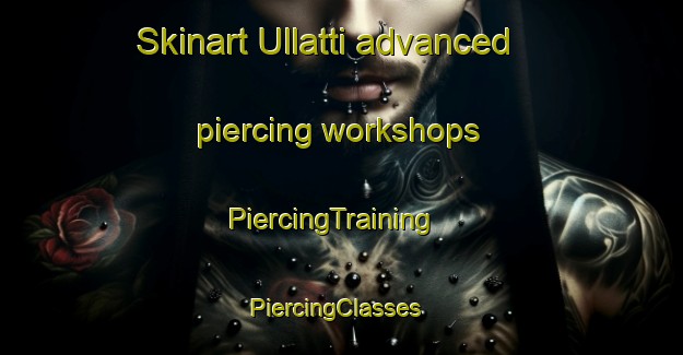 Skinart Ullatti advanced piercing workshops | PiercingTraining | PiercingClasses | SkinartTraining-Sweden
