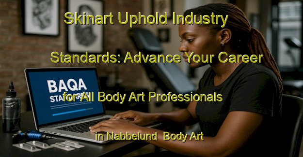 Skinart Uphold Industry Standards: Advance Your Career for All Body Art Professionals in Nabbelund | Body Art Qualification Authority | BAQA-Sweden