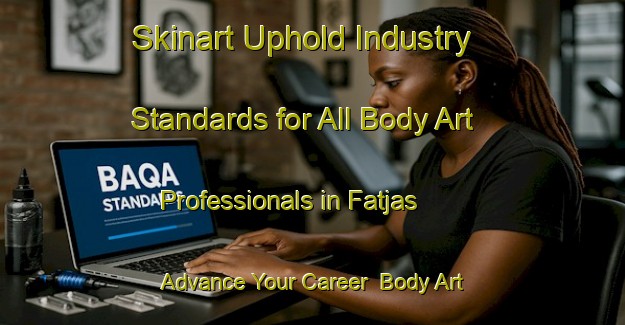 Skinart Uphold Industry Standards for All Body Art Professionals in Fatjas - Advance Your Career | Body Art Qualification Authority | BAQA-Sweden
