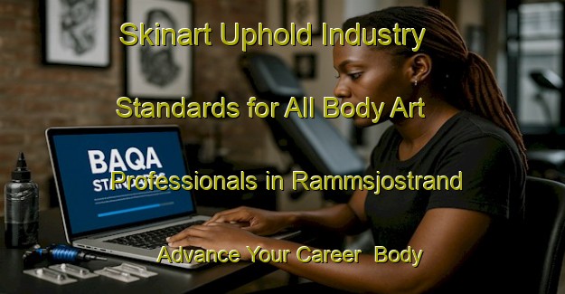 Skinart Uphold Industry Standards for All Body Art Professionals in Rammsjostrand - Advance Your Career | Body Art Qualification Authority | BAQA-Sweden