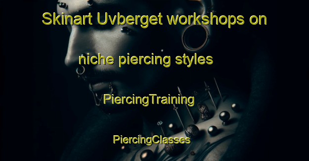 Skinart Uvberget workshops on niche piercing styles | PiercingTraining | PiercingClasses | SkinartTraining-Sweden