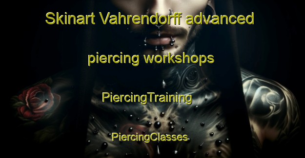 Skinart Vahrendorff advanced piercing workshops | PiercingTraining | PiercingClasses | SkinartTraining-Sweden