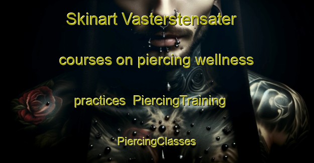 Skinart Vasterstensater courses on piercing wellness practices | #PiercingTraining #PiercingClasses #SkinartTraining-Sweden