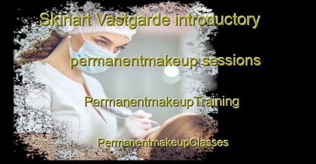 Skinart Vastgarde introductory permanentmakeup sessions | PermanentmakeupTraining | PermanentmakeupClasses | SkinartTraining-Sweden