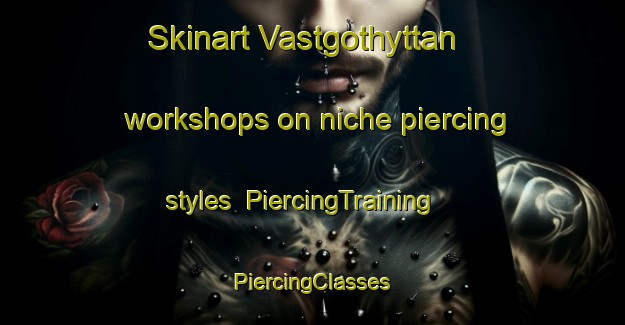 Skinart Vastgothyttan workshops on niche piercing styles | #PiercingTraining #PiercingClasses #SkinartTraining-Sweden