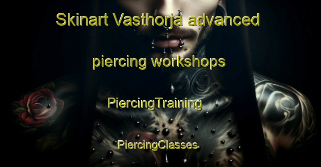 Skinart Vasthorja advanced piercing workshops | PiercingTraining | PiercingClasses | SkinartTraining-Sweden