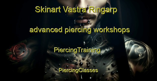 Skinart Vastra Ringarp advanced piercing workshops | #PiercingTraining #PiercingClasses #SkinartTraining-Sweden