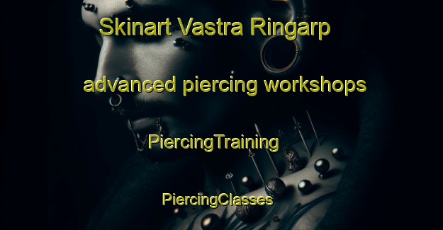 Skinart Vastra Ringarp advanced piercing workshops | PiercingTraining | PiercingClasses | SkinartTraining-Sweden