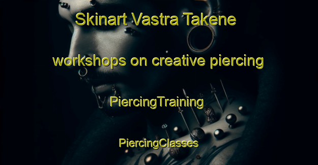 Skinart Vastra Takene workshops on creative piercing | #PiercingTraining #PiercingClasses #SkinartTraining-Sweden