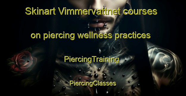 Skinart Vimmervattnet courses on piercing wellness practices | #PiercingTraining #PiercingClasses #SkinartTraining-Sweden