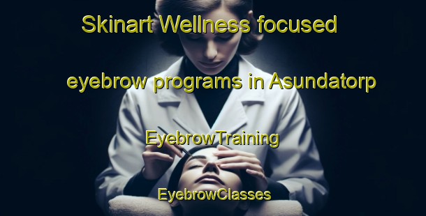 Skinart Wellness-focused eyebrow programs in Asundatorp | EyebrowTraining | EyebrowClasses | SkinartTraining-Sweden
