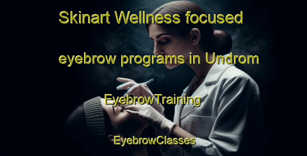 Skinart Wellness-focused eyebrow programs in Undrom | EyebrowTraining | EyebrowClasses | SkinartTraining-Sweden