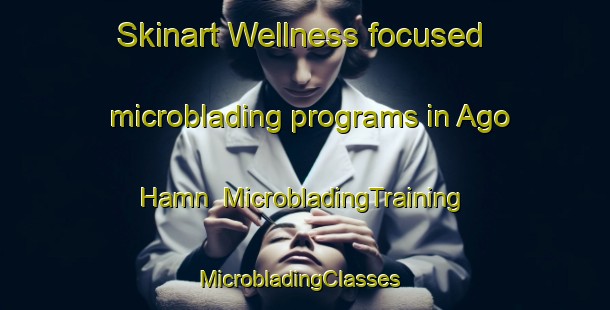 Skinart Wellness-focused microblading programs in Ago Hamn | MicrobladingTraining | MicrobladingClasses | SkinartTraining-Sweden