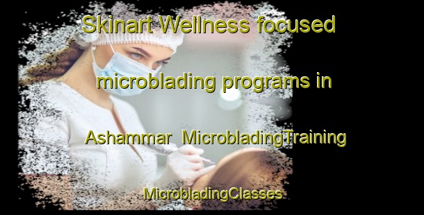 Skinart Wellness-focused microblading programs in Ashammar | #MicrobladingTraining #MicrobladingClasses #SkinartTraining-Sweden