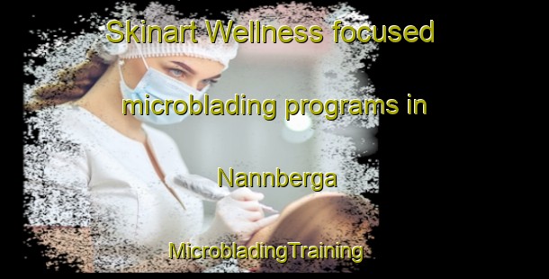 Skinart Wellness-focused microblading programs in Nannberga | MicrobladingTraining | MicrobladingClasses | SkinartTraining-Sweden