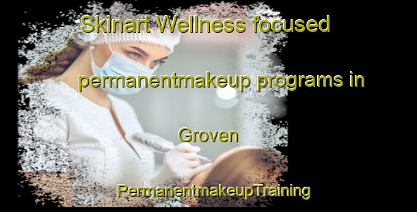 Skinart Wellness-focused permanentmakeup programs in Groven | PermanentmakeupTraining | PermanentmakeupClasses | SkinartTraining-Sweden