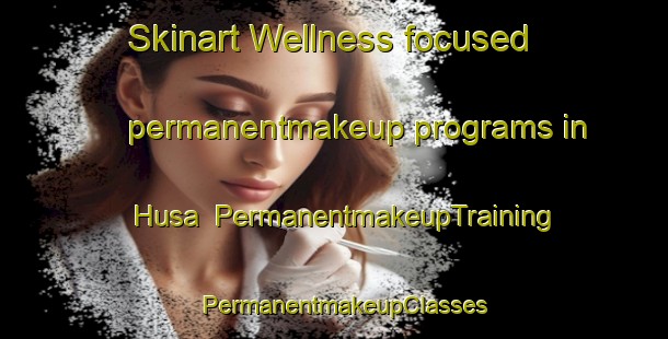 Skinart Wellness-focused permanentmakeup programs in Husa | PermanentmakeupTraining | PermanentmakeupClasses | SkinartTraining-Sweden