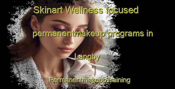 Skinart Wellness-focused permanentmakeup programs in Langby | PermanentmakeupTraining | PermanentmakeupClasses | SkinartTraining-Sweden